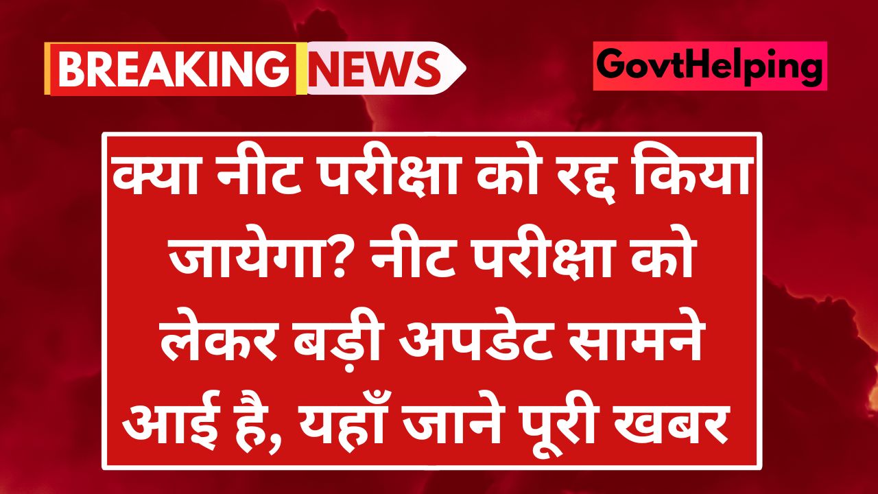 NEET Exam Update: क्या नीट परीक्षा को रद्द किया जायेगा? नीट परीक्षा को लेकर बड़ी अपडेट सामने आई है, यहाँ जाने पूरी खबर