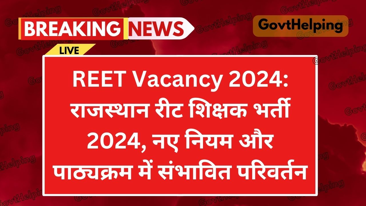 REET Vacancy 2024: राजस्थान रीट शिक्षक भर्ती 2024, नए नियम और पाठ्यक्रम में संभावित परिवर्तन